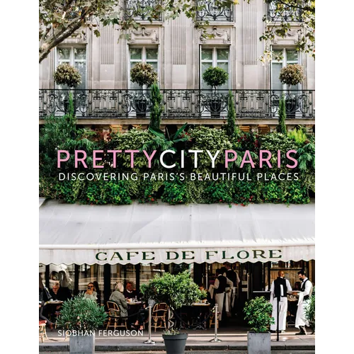 Prettycityparis: Discovering Paris's Beautiful Places Volume 5 - Hardcover