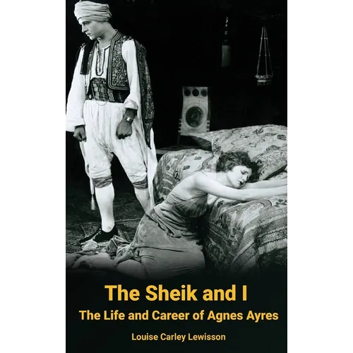 The Sheik and I - The Life and Career of Agnes Ayres (hardback) - Hardcover