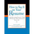 How to Say It on Your Resume: A Top Recruiting Director's Guide to Writing the Perfect Resume for Every Job - Paperback