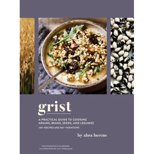 Grist: A Practical Guide to Cooking Grains, Beans, Seeds, and Legumes - Hardcover