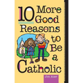 10 More Good Reasons to Be a Catholic - Paperback