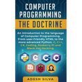 Computer Programming The Doctrine: An introduction to the language of computer programming. From user-friendly HTML to the more advanced Python. C, C+ - Paperback