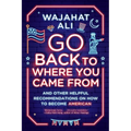 Go Back to Where You Came from: And Other Helpful Recommendations on How to Become American - Paperback