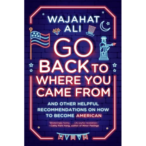 Go Back to Where You Came from: And Other Helpful Recommendations on How to Become American - Paperback