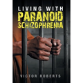 Living with Paranoid Schizophrenia - Hardcover