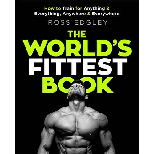 The World's Fittest Book: How to Train for Anything and Everything, Anywhere and Everywhere - Paperback