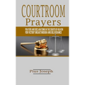 Courtroom Prayers: Prayers And Declarations in the Courts of Heaven For Victory, Breakthrough, and Deliverance - Paperback