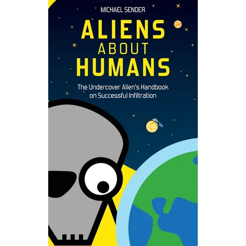 Aliens about Humans: The Undercover Alien's Handbook on Successful Infiltration - Hardcover