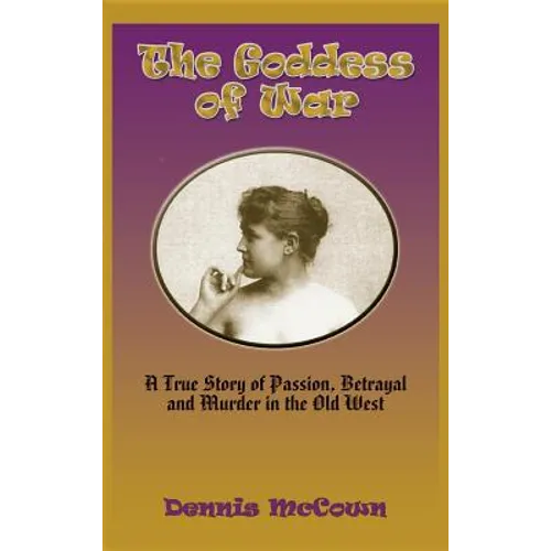 The Goddess of War (Hardcover): A True Story of Passion, Betrayal and Murder in the Old West - Hardcover