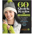 60 Quick Knits for Beginners: Easy Projects for New Knitters in 220 Superwash(r) from Cascade Yarns(r) - Paperback