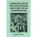 Complete Life of William McKinley and Story of His Assassination - An Authentic and Official Memorial Edition, Containing Every Incident in the Career - Paperback