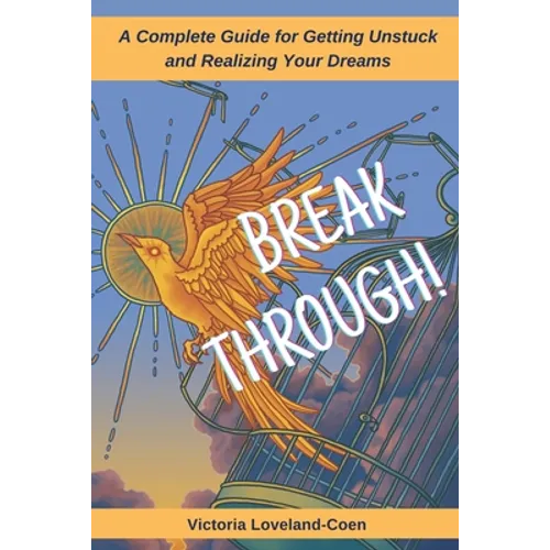 Breakthrough! A Complete Guide to Getting Unstuck and Realizing Your Dreams - Paperback