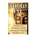 Third Eye: How To Purify And Awaken Your Third Eye - Paperback