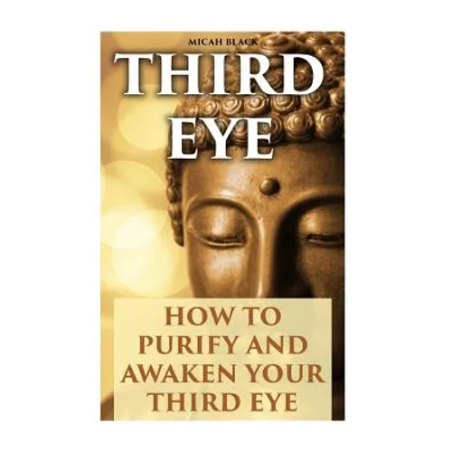 Third Eye: How To Purify And Awaken Your Third Eye - Paperback