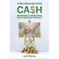 Turn Your Art Into Cash: Branding & Marketing Your Creative Product - Paperback