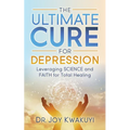 The Ultimate Cure for Depression: Leveraging Science and Faith for Total Healing - Paperback