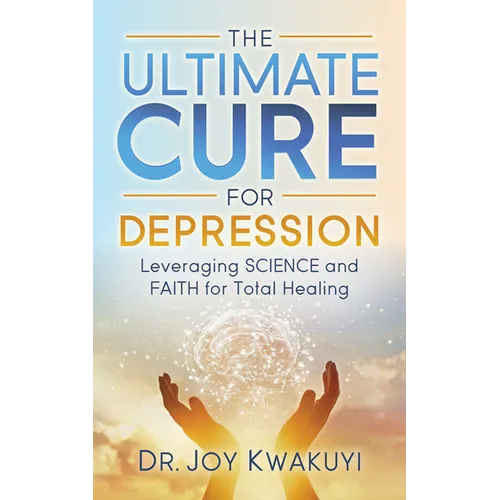 The Ultimate Cure for Depression: Leveraging Science and Faith for Total Healing - Paperback
