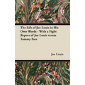 The Life of Joe Louis in His Own Words - With a Fight Report of Joe Louis Versus Tommy Farr - Paperback