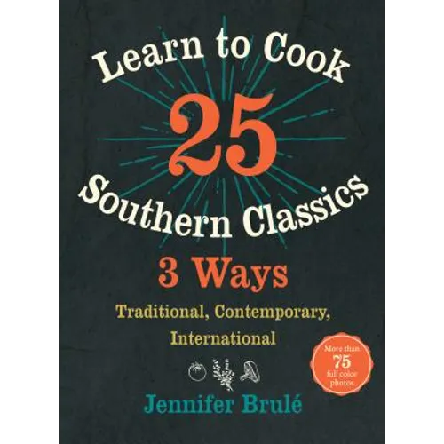 Learn to Cook 25 Southern Classics 3 Ways: Traditional, Contemporary, International - Hardcover