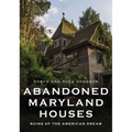 Abandoned Maryland Houses: Ruins of the American Dream - Paperback