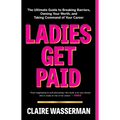 Ladies Get Paid: The Ultimate Guide to Breaking Barriers, Owning Your Worth, and Taking Command of Your Career - Paperback