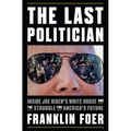 The Last Politician: Inside Joe Biden's White House and the Struggle for America's Future - Hardcover