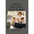 Single parenting that works: 11 common single mom problems and possible solutions - Paperback