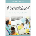 Overwhelmed: How to Stop Trying to Do It All - Paperback