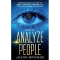 How to Analyze People: Understanding the Art of Body Language, Personality Types, and Human Psychology - Paperback