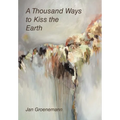 A Thousand Ways to Kiss the Earth - Hardcover