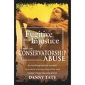Fugitive From Injustice: Conservatorship Abuse - Paperback