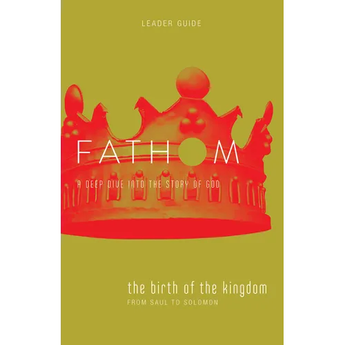 Fathom Bible Studies: The Birth of the Kingdom Leader Guide (1-2 Samuel, 1 Chronicles) - Paperback