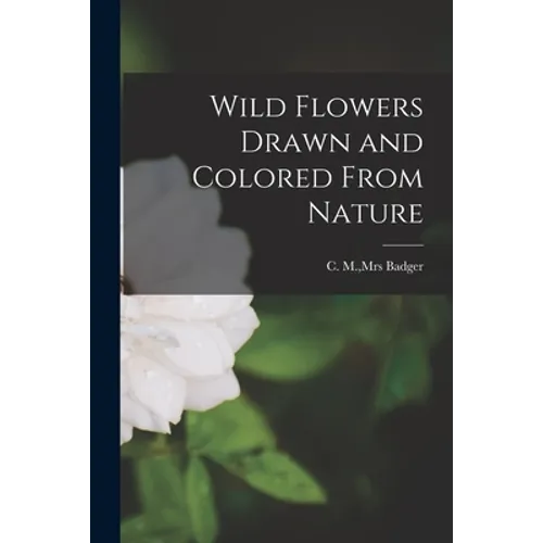 Wild Flowers Drawn and Colored From Nature - Paperback