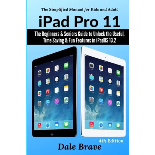 iPad Pro 11: The Beginners & Seniors Guide to Unlock the Useful, Time Saving & Fun Features in iPadOS 13.2 - Paperback