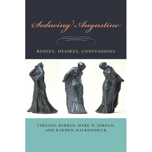 Seducing Augustine: Bodies, Desires, Confessions - Hardcover