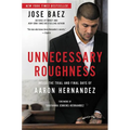 Unnecessary Roughness: Inside the Trial and Final Days of Aaron Hernandez - Hardcover