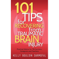 101 Tips for Recovering from Traumatic Brain Injury: Practical Advice for TBI Survivors, Caregivers, and Teachers - Hardcover