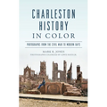 Charleston History in Color: Photographs from the Civil War to Modern Days - Paperback