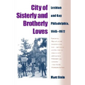 City Of Sisterly And Brotherly Loves: Lesbian And Gay Philadelphia, 1945-1972 - Paperback