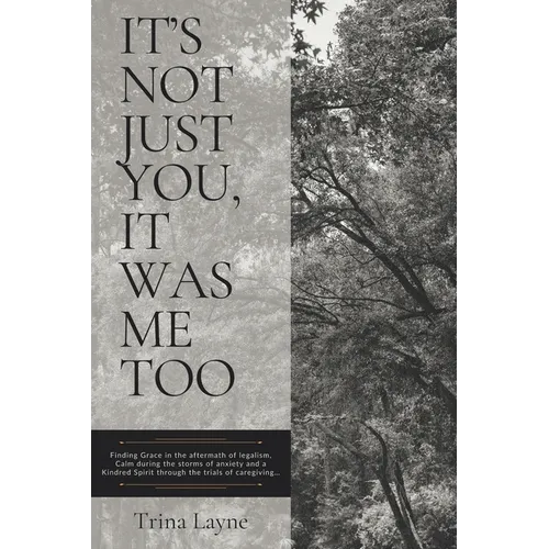 It's Not Just You, It Was Me Too: Finding Grace in the aftermath of legalism, Calm during the storms of anxiety and a Kindred Spirit through the trial - Paperback
