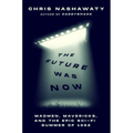 The Future Was Now: Madmen, Mavericks, and the Epic Sci-Fi Summer of 1982 - Hardcover