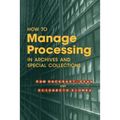 How to Manage Processing in Archives and Special Collections: An Introduction - Paperback