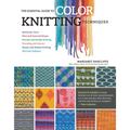 The Essential Guide to Color Knitting Techniques: Multicolor Yarns, Plain and Textured Stripes, Entrelac and Double Knitting, Stranding and Intarsia, - Paperback