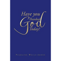 Have You Thanked God Today? - Paperback