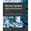 SELinux System Administration - Third Edition: Implement mandatory access control to secure applications, users, and information flows on Linux - Paperback