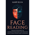 Face Reading: Unlock the Secrets of Chinese Physiognomy and Discover How to Read People Like Clockwork - Paperback