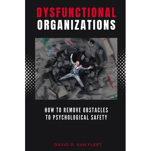 Dysfunctional Organizations: How to Remove Obstacles to Psychological Safety - Paperback
