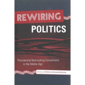Rewiring Politics: Presidential Nominating Conventions in the Media Age - Hardcover