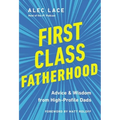 First Class Fatherhood: Advice and Wisdom from High-Profile Dads - Hardcover