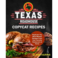 Texas Roadhouse Copycat Recipes: Replicate The Most Wanted Recipes From Your Favorite Restaurant at Home - Paperback